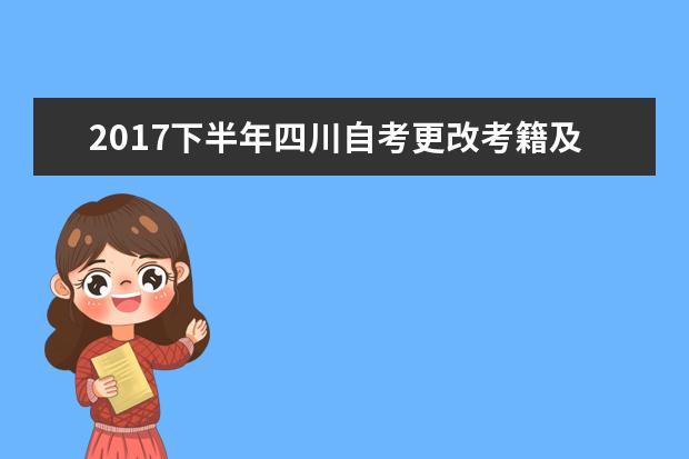 2017下半年四川自考更改考籍及课程免试等申请受理通告