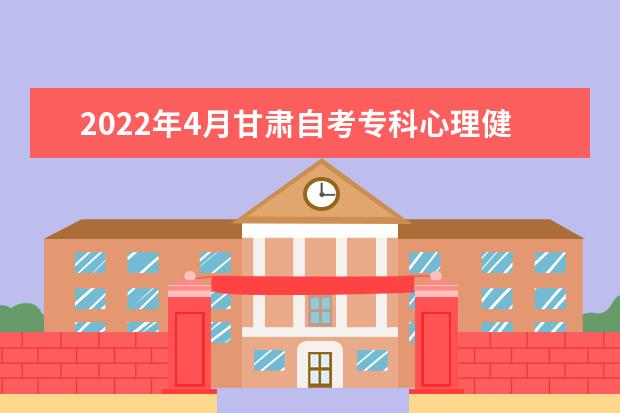 2022年4月甘肃自考专科心理健康教育专业计划