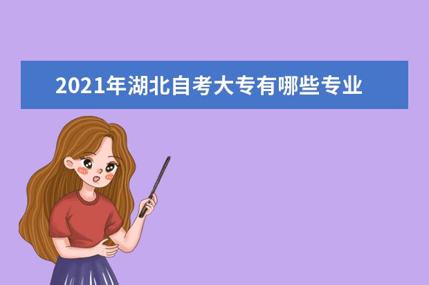 2021年湖北自考大专有哪些专业？