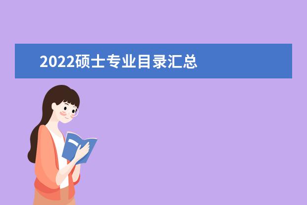 2022硕士专业目录汇总