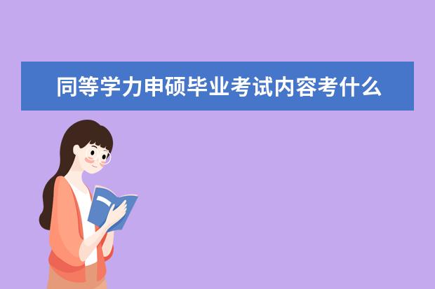 同等学力申硕毕业考试内容考什么