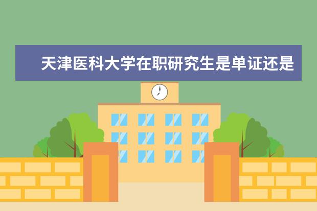 天津医科大学在职研究生是单证还是双证