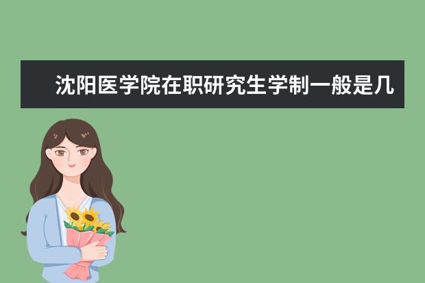 沈阳医学院在职研究生学制一般是几年