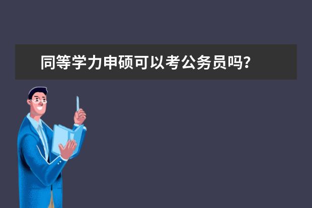 同等学力申硕可以考公务员吗？