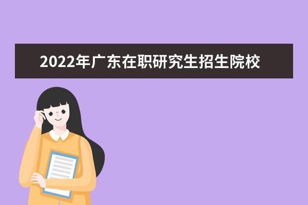 2022年广东在职研究生招生院校有哪些