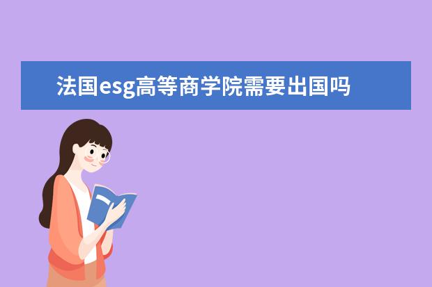 法国esg高等商学院需要出国吗