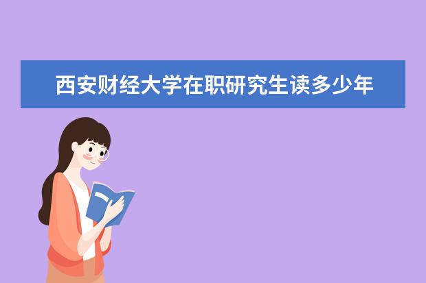 西安财经大学在职研究生读多少年