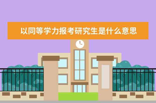 以同等学力报考研究生是什么意思