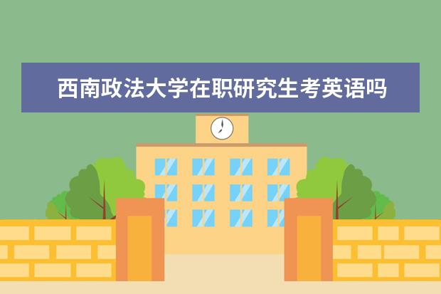 西南政法大学在职研究生考英语吗