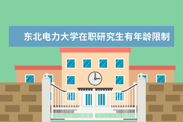 东北电力大学在职研究生有年龄限制吗