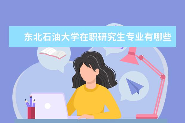 东北石油大学在职研究生专业有哪些