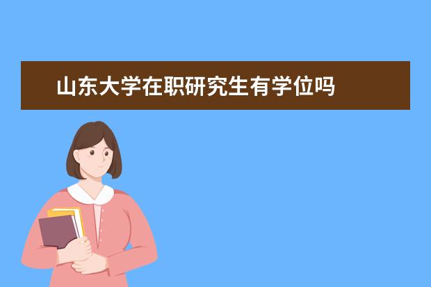 山东大学在职研究生有学位吗