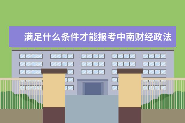 满足什么条件才能报考中南财经政法大学在职研究生？