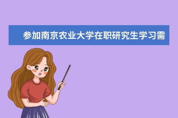 参加南京农业大学在职研究生学习需要几年时间？