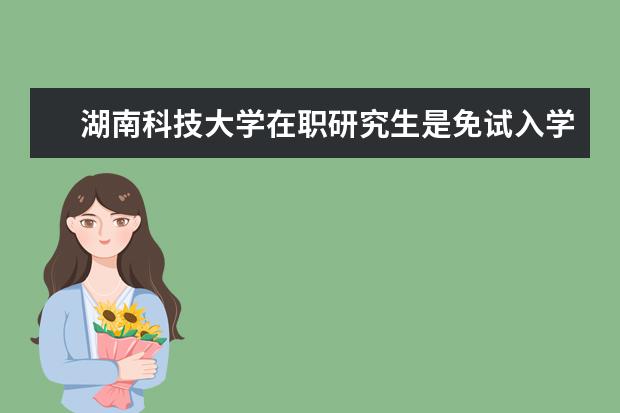 湖南科技大学在职研究生是免试入学吗？