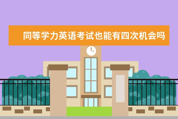 同等学力英语考试也能有四次机会吗