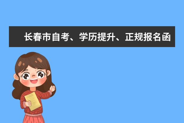 长春市自考、学历提升、正规报名函授站(长春市自考本科学历提升)