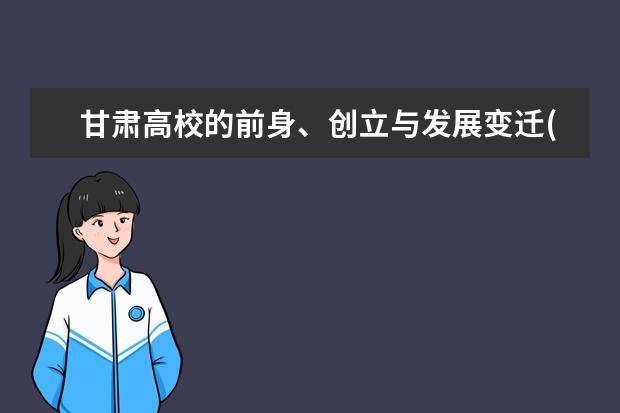 甘肃高校的前身、创立与发展变迁(甘肃大学前身)