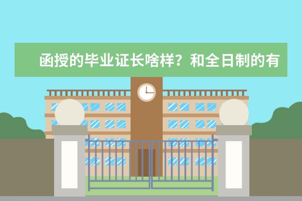 函授的毕业证长啥样？和全日制的有什么区别？(函授毕业证跟全日制毕业证的区别)