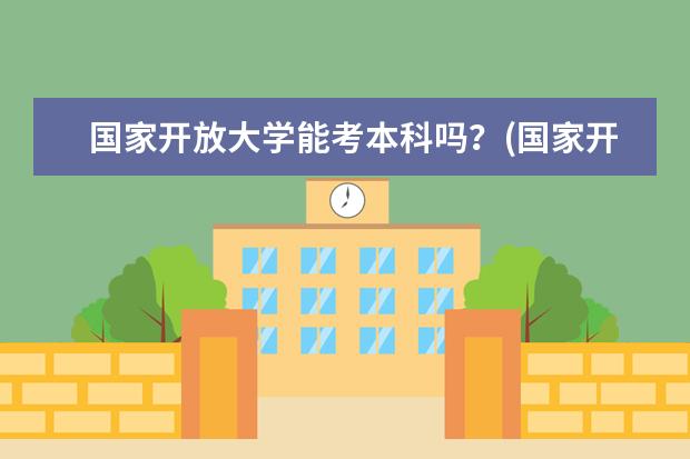 国家开放大学能考本科吗？(国家开放大学本科报名)