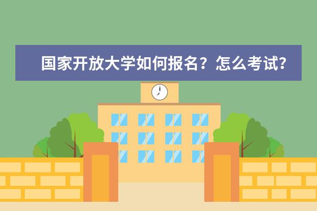 国家开放大学如何报名？怎么考试？(如何在国家开放大学报名)