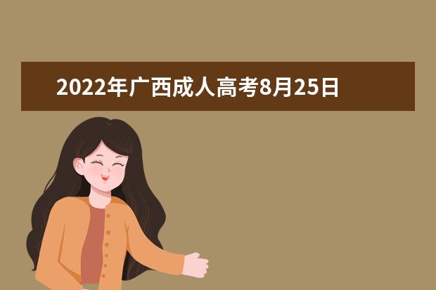 2022年广西成人高考8月25日开始报名(广西2022成人高考报名截止时间)