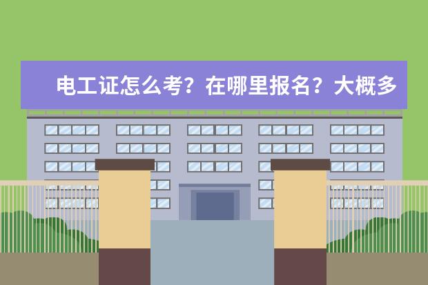 电工证怎么考？在哪里报名？大概多少钱？(江门市新会区在哪里报名考电工证)