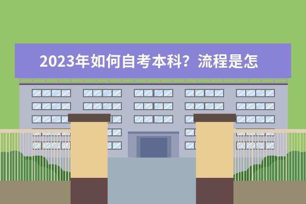 2023年如何自考本科？流程是怎么样的？(2022年自考本科需要什么条件)