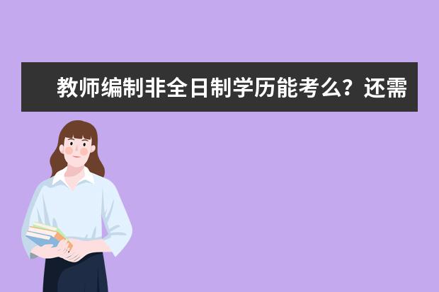 教师编制非全日制学历能考么？还需要什么条件？(非师范考教师编要求什么学历)