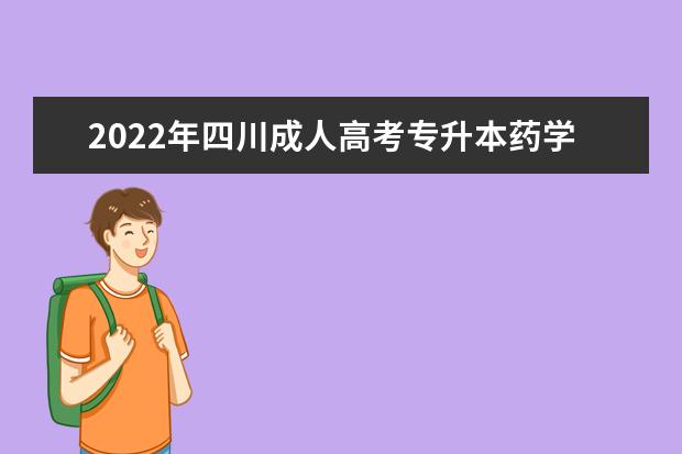 2022年四川成人高考专升本药学专业介绍(药学高起专四川成人教育)