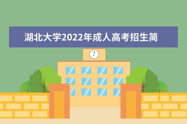 湖北大学2022年成人高考招生简章(湖北大学2022年录取分数是多少分)