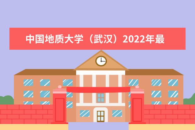 中国地质大学（武汉）2022年最新招生计划（该校今年开设专业招生人数详情）