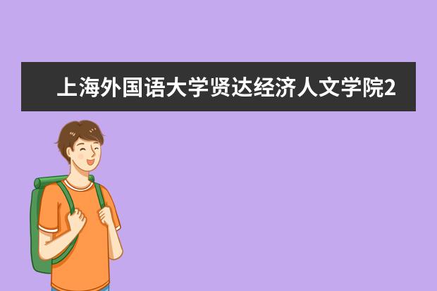 上海外国语大学贤达经济人文学院2022年最新招生计划（该校今年开设专业招生人数详情）