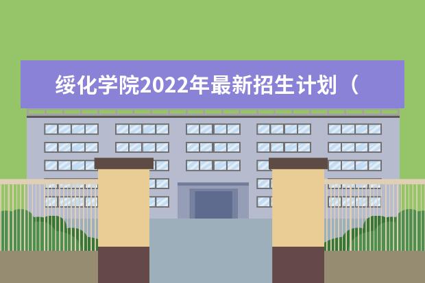 绥化学院2022年最新招生计划（该校今年开设专业招生人数详情）