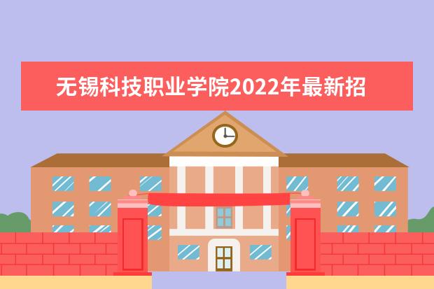 无锡科技职业学院2022年最新招生计划（该校今年开设专业招生人数详情）