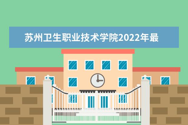 苏州卫生职业技术学院2022年最新招生计划（该校今年开设专业招生人数详情）