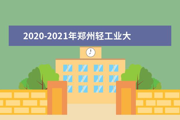 2020-2021年郑州轻工业大学专升本录取分数线表一览！