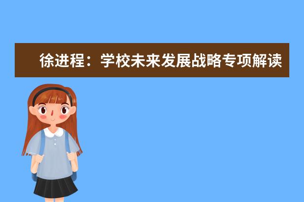 徐进程：学校未来发展战略专项解读