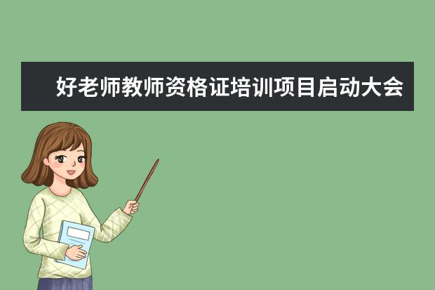 好老师教师资格证培训项目启动大会召开