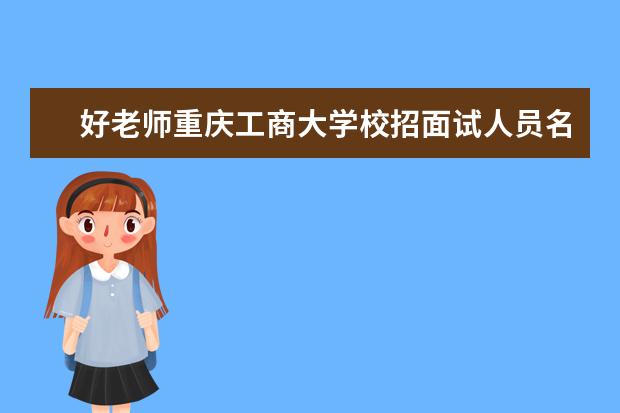 好老师重庆工商大学校招面试人员名单及时间通知