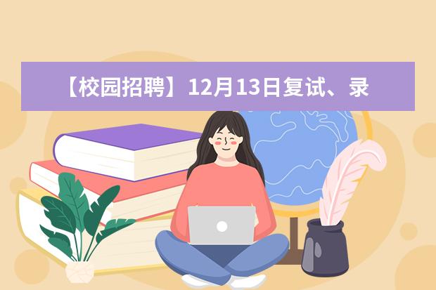 【校园招聘】12月13日复试、录用面谈人员通知