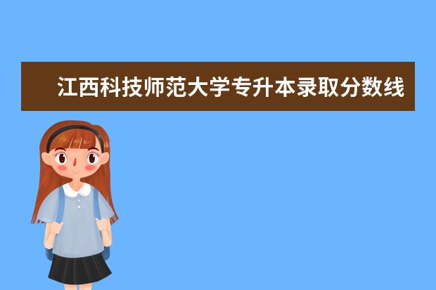 江西科技师范大学专升本录取分数线汇总（2020）