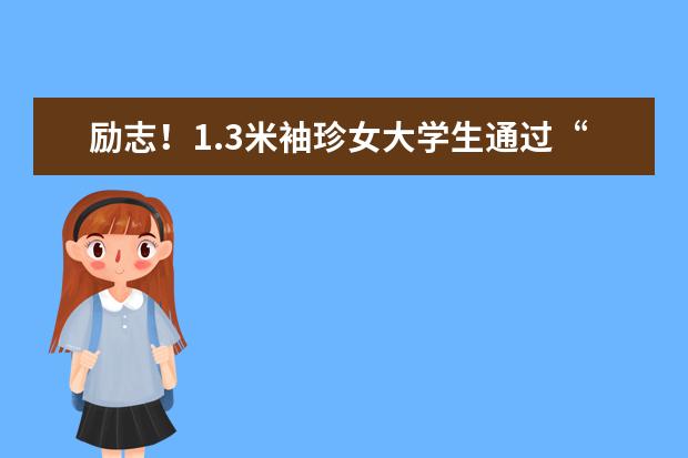 励志！1.3米袖珍女大学生通过“专升本”考试 暖男为理想对象