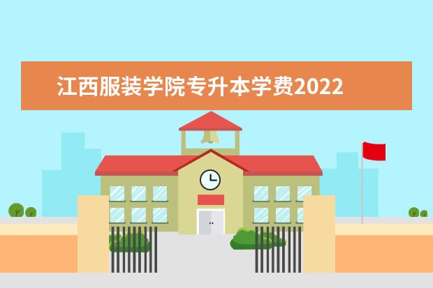 江西服装学院专升本学费2022