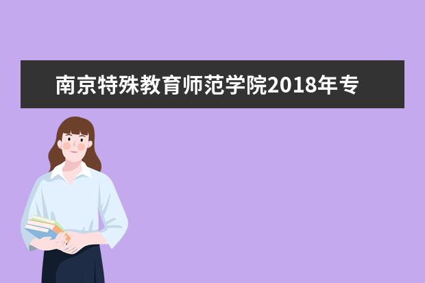 南京特殊教育师范学院2018年专转本招生计划