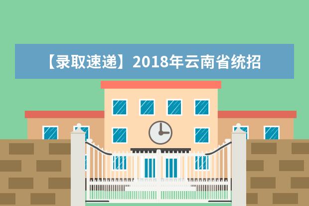 【录取速递】2018年云南省统招专升本录取进度说明