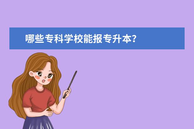 哪些专科学校能报专升本？