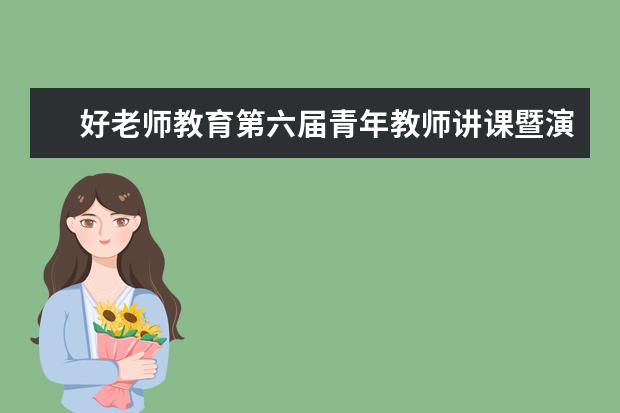 好老师教育第六届青年教师讲课暨演讲比赛全国半决赛圆满落幕 | 意犹未尽，后会有期