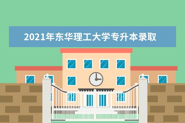 2021年东华理工大学专升本录取名单汇总