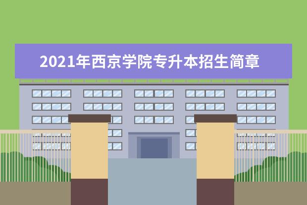 2021年西京学院专升本招生简章